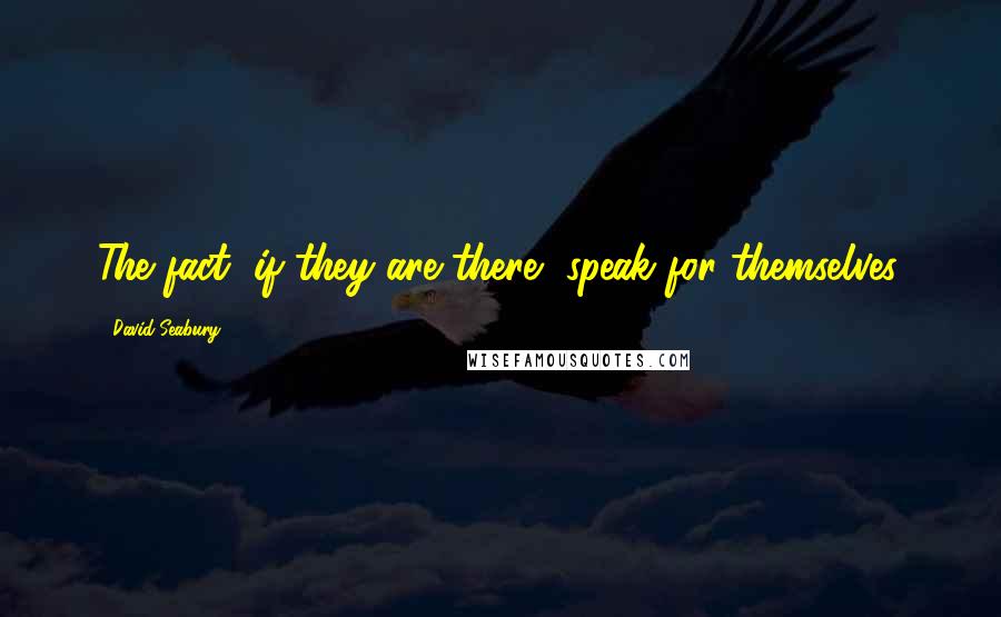 David Seabury Quotes: The fact, if they are there, speak for themselves.