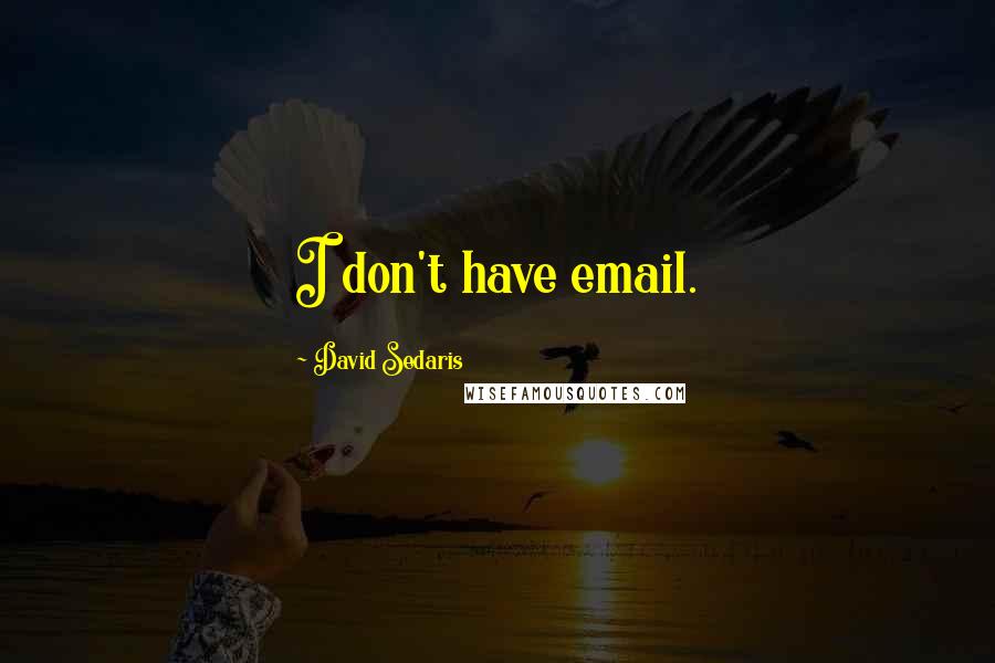 David Sedaris Quotes: I don't have email.
