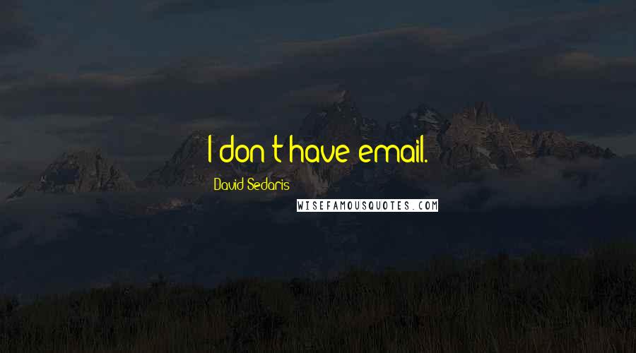 David Sedaris Quotes: I don't have email.