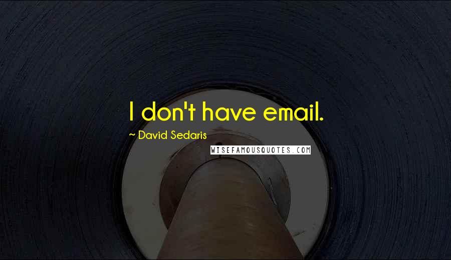 David Sedaris Quotes: I don't have email.