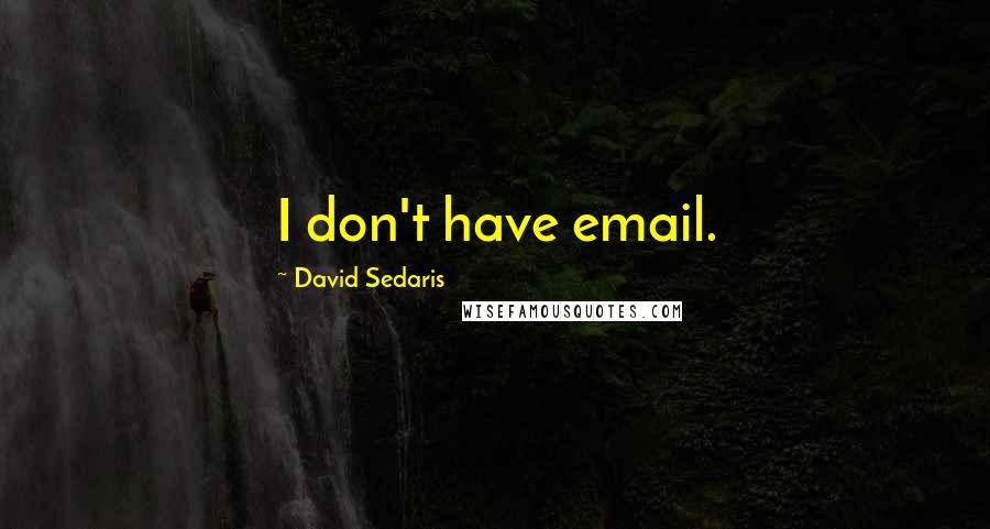 David Sedaris Quotes: I don't have email.