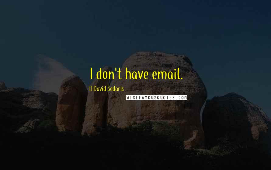 David Sedaris Quotes: I don't have email.