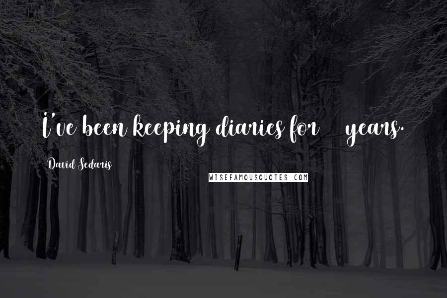 David Sedaris Quotes: I've been keeping diaries for 27 years.