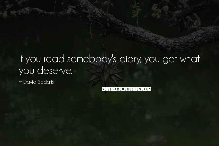 David Sedaris Quotes: If you read somebody's diary, you get what you deserve.