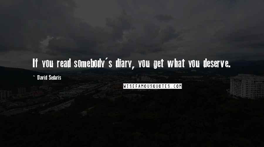 David Sedaris Quotes: If you read somebody's diary, you get what you deserve.