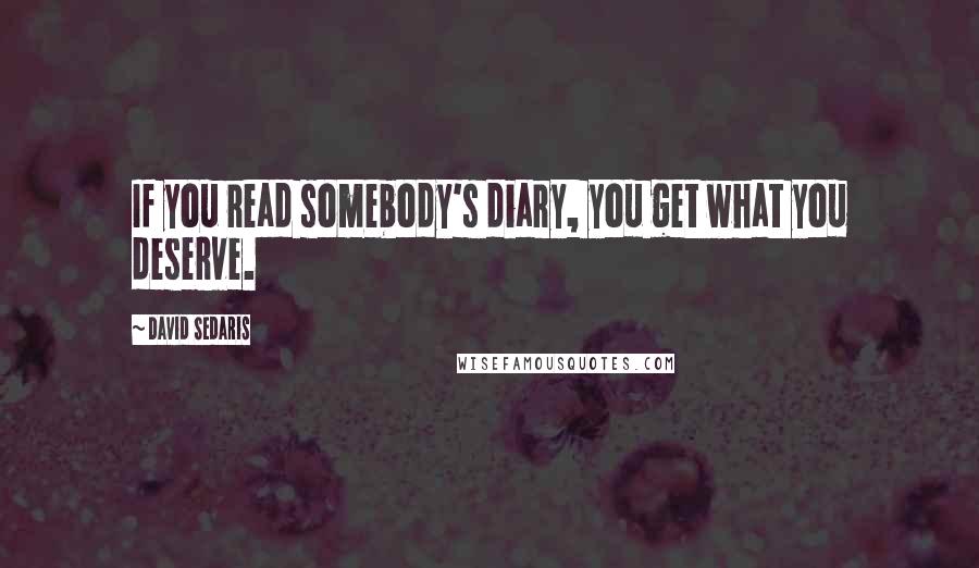 David Sedaris Quotes: If you read somebody's diary, you get what you deserve.