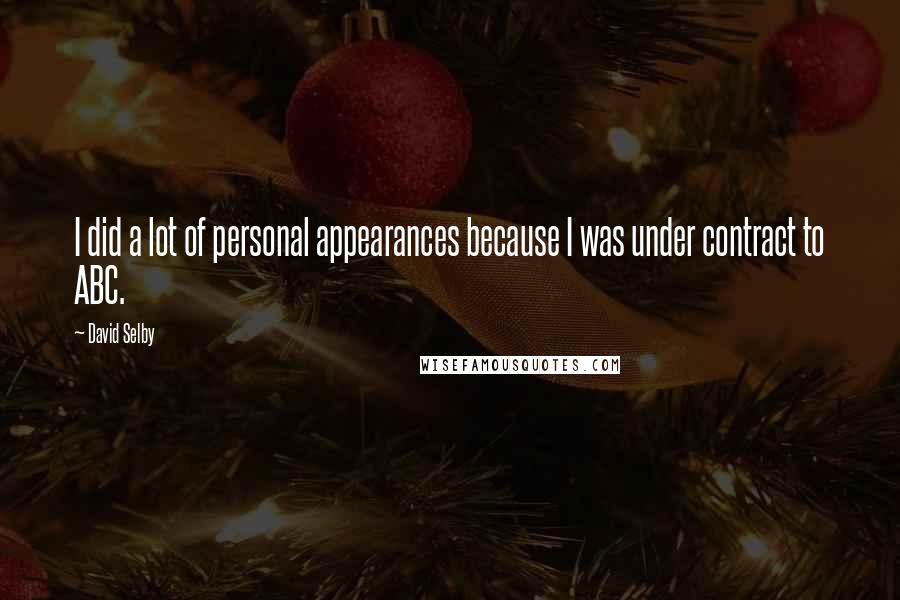 David Selby Quotes: I did a lot of personal appearances because I was under contract to ABC.