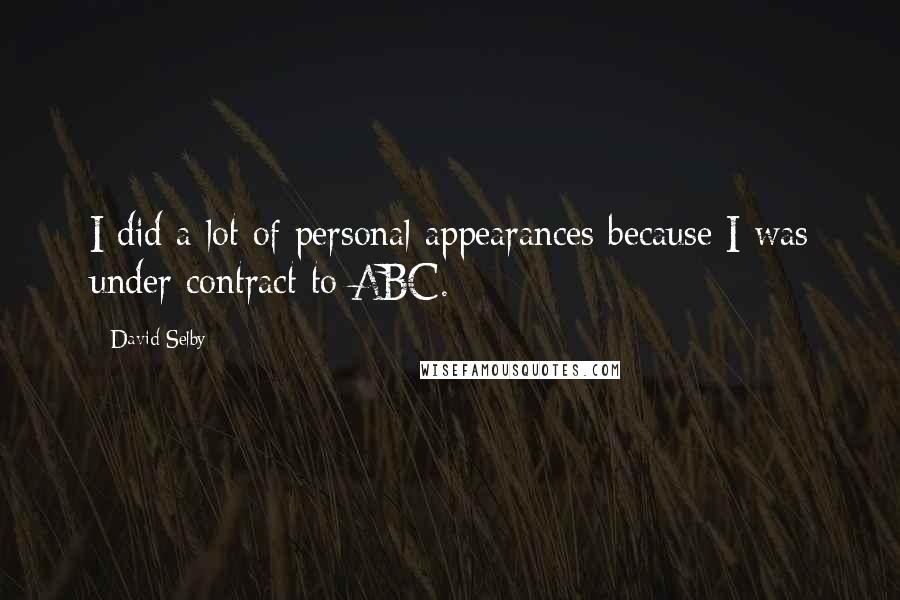 David Selby Quotes: I did a lot of personal appearances because I was under contract to ABC.