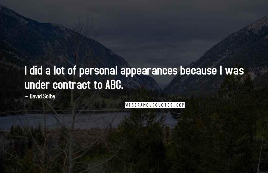 David Selby Quotes: I did a lot of personal appearances because I was under contract to ABC.