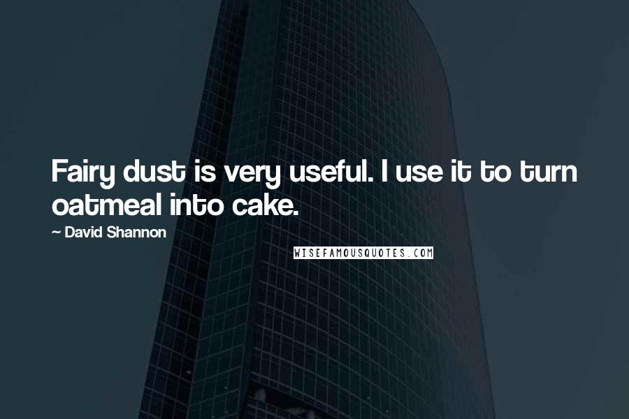 David Shannon Quotes: Fairy dust is very useful. I use it to turn oatmeal into cake.