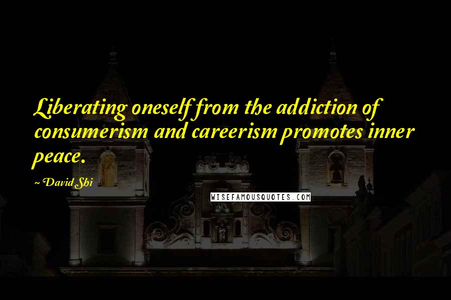 David Shi Quotes: Liberating oneself from the addiction of consumerism and careerism promotes inner peace.