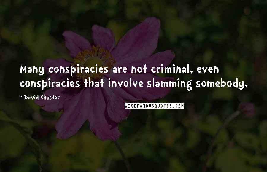 David Shuster Quotes: Many conspiracies are not criminal, even conspiracies that involve slamming somebody.