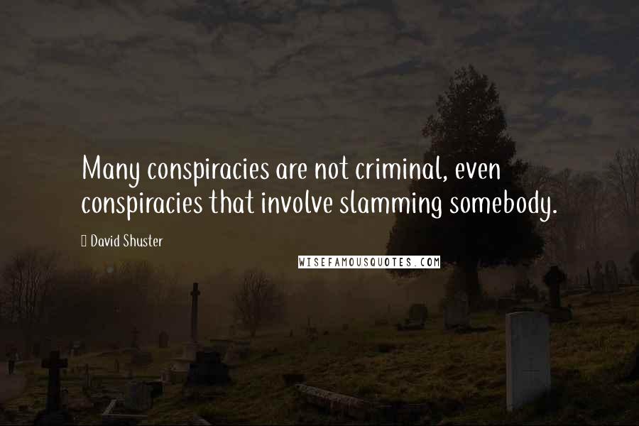 David Shuster Quotes: Many conspiracies are not criminal, even conspiracies that involve slamming somebody.