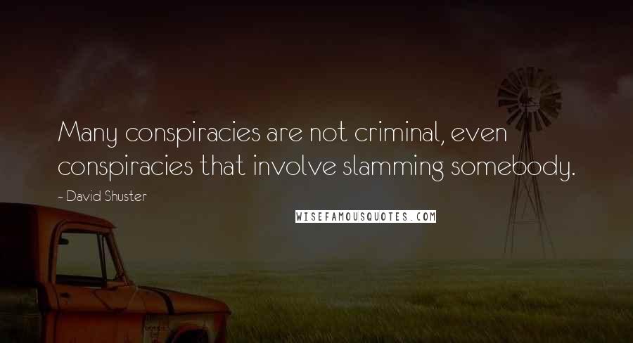 David Shuster Quotes: Many conspiracies are not criminal, even conspiracies that involve slamming somebody.