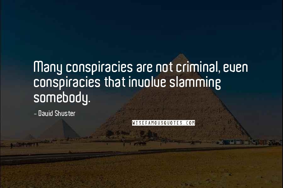 David Shuster Quotes: Many conspiracies are not criminal, even conspiracies that involve slamming somebody.