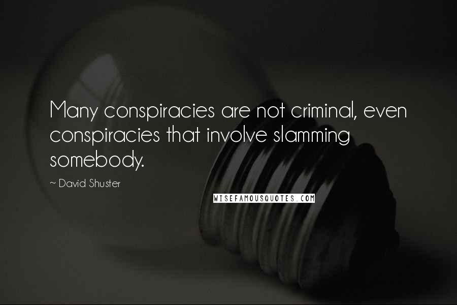 David Shuster Quotes: Many conspiracies are not criminal, even conspiracies that involve slamming somebody.