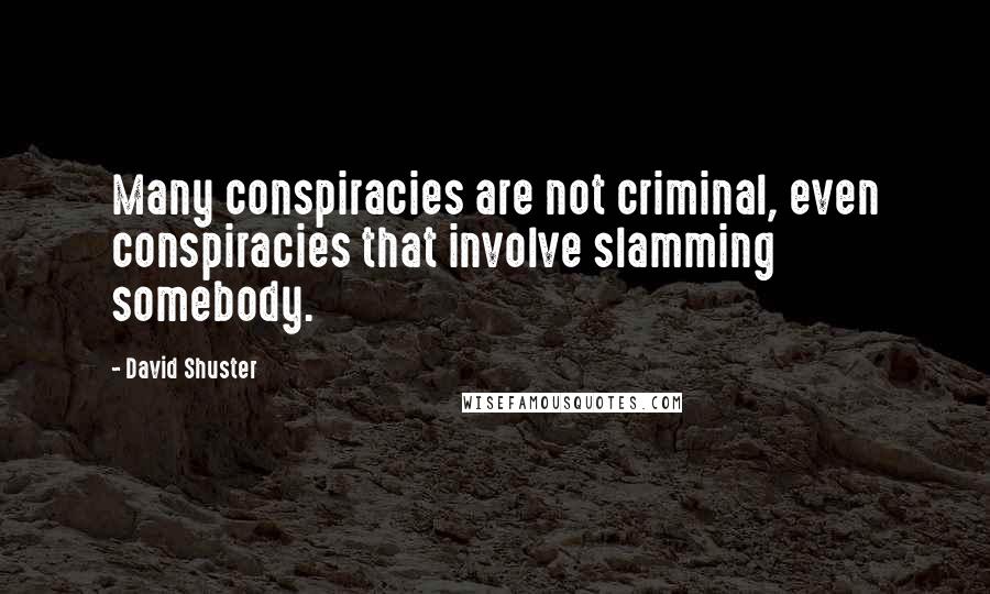 David Shuster Quotes: Many conspiracies are not criminal, even conspiracies that involve slamming somebody.