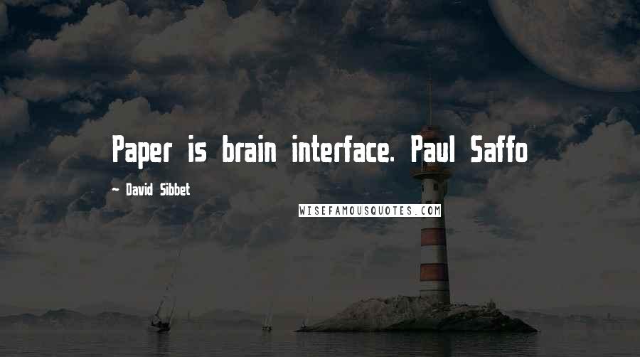 David Sibbet Quotes: Paper is brain interface. Paul Saffo