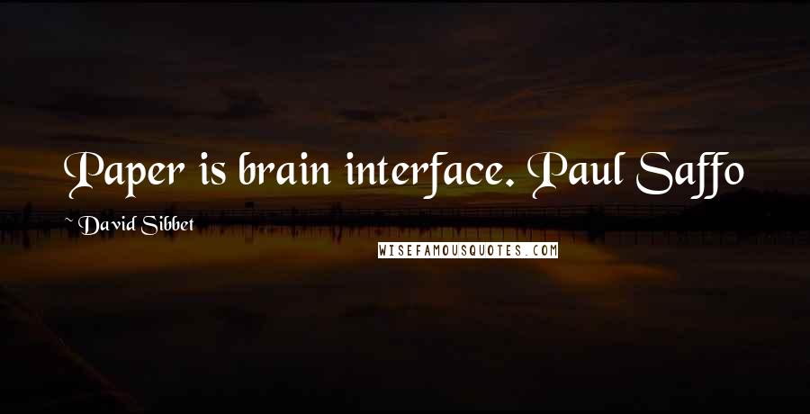 David Sibbet Quotes: Paper is brain interface. Paul Saffo