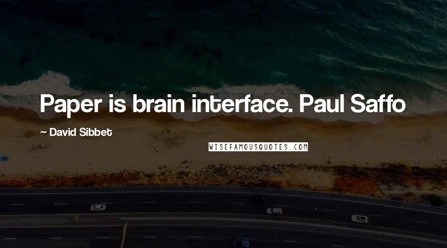 David Sibbet Quotes: Paper is brain interface. Paul Saffo