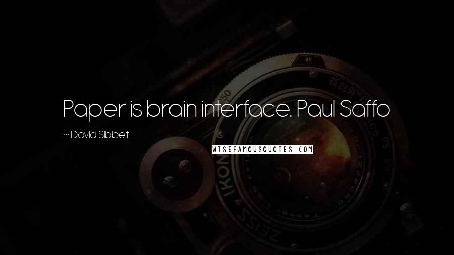 David Sibbet Quotes: Paper is brain interface. Paul Saffo