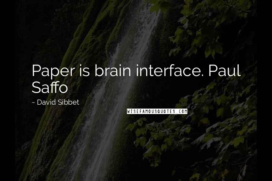 David Sibbet Quotes: Paper is brain interface. Paul Saffo