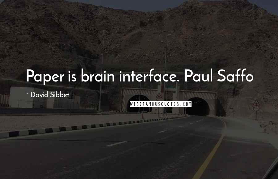 David Sibbet Quotes: Paper is brain interface. Paul Saffo