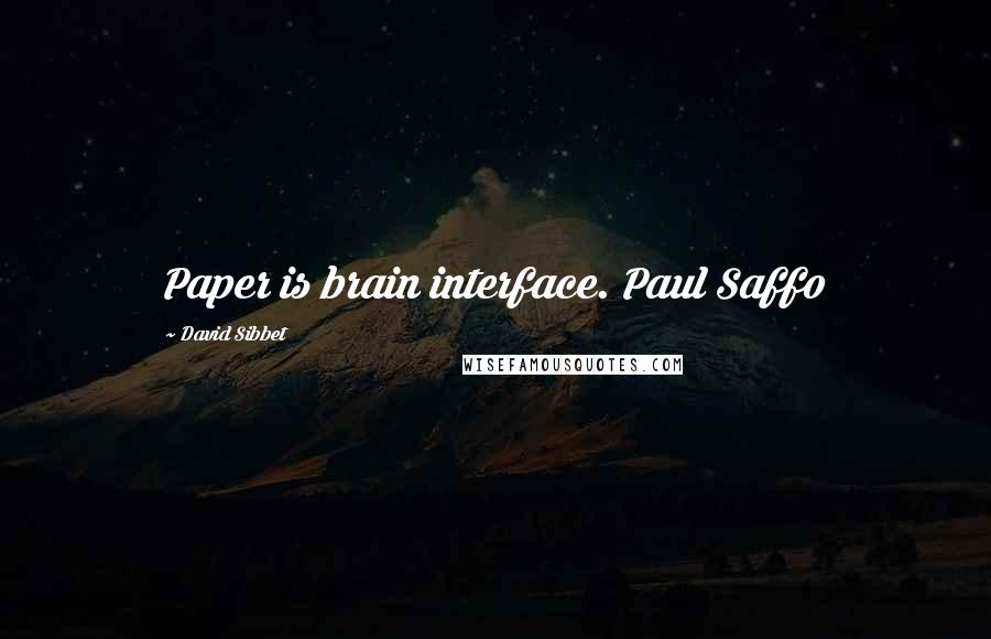 David Sibbet Quotes: Paper is brain interface. Paul Saffo