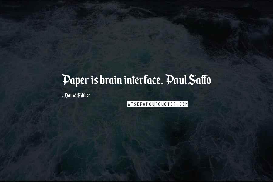 David Sibbet Quotes: Paper is brain interface. Paul Saffo