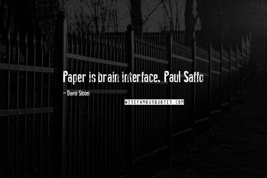 David Sibbet Quotes: Paper is brain interface. Paul Saffo