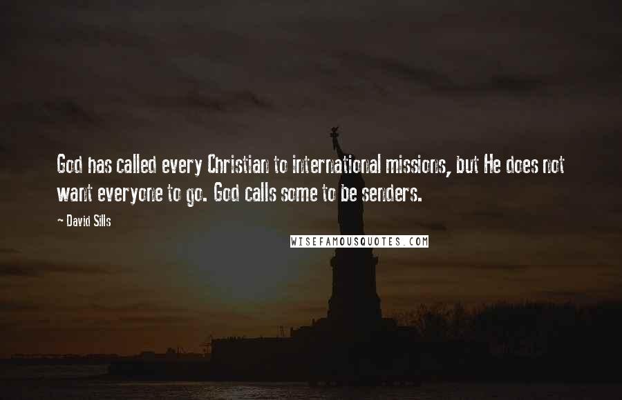 David Sills Quotes: God has called every Christian to international missions, but He does not want everyone to go. God calls some to be senders.