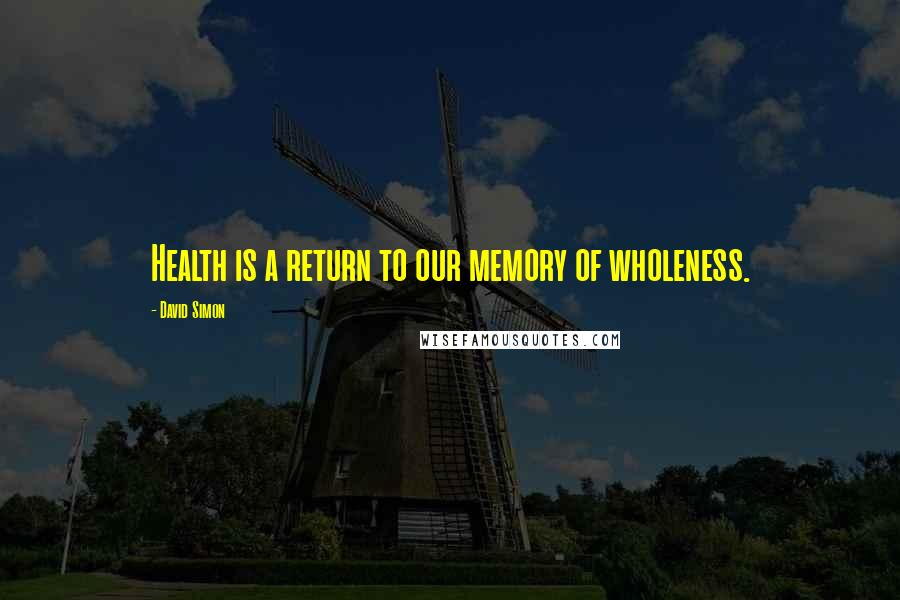 David Simon Quotes: Health is a return to our memory of wholeness.