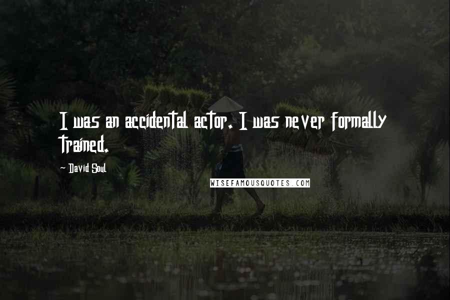 David Soul Quotes: I was an accidental actor. I was never formally trained.