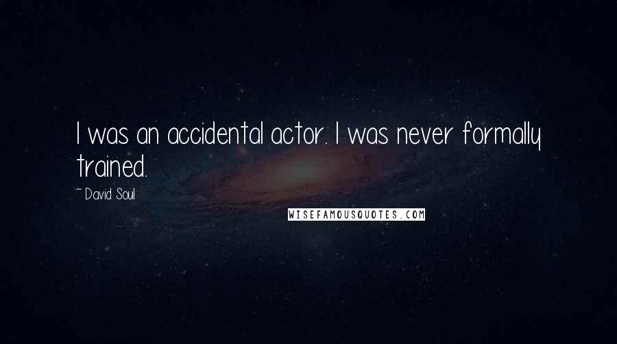 David Soul Quotes: I was an accidental actor. I was never formally trained.