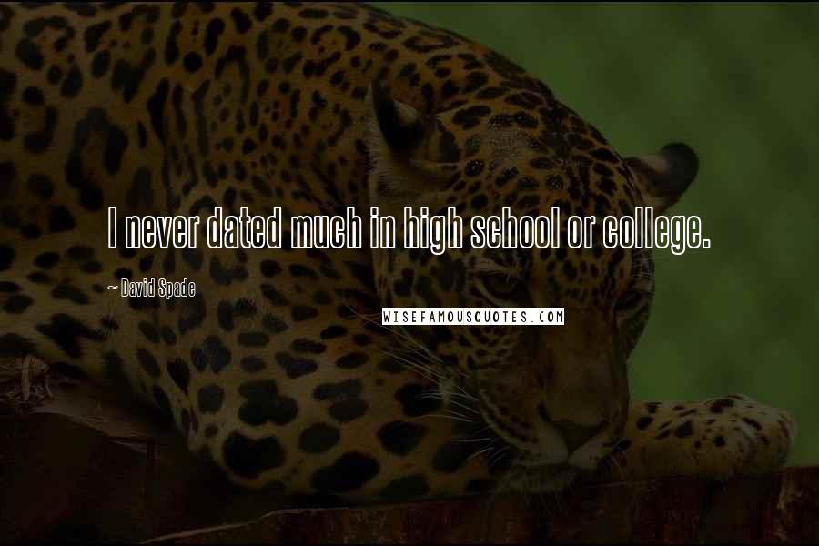 David Spade Quotes: I never dated much in high school or college.