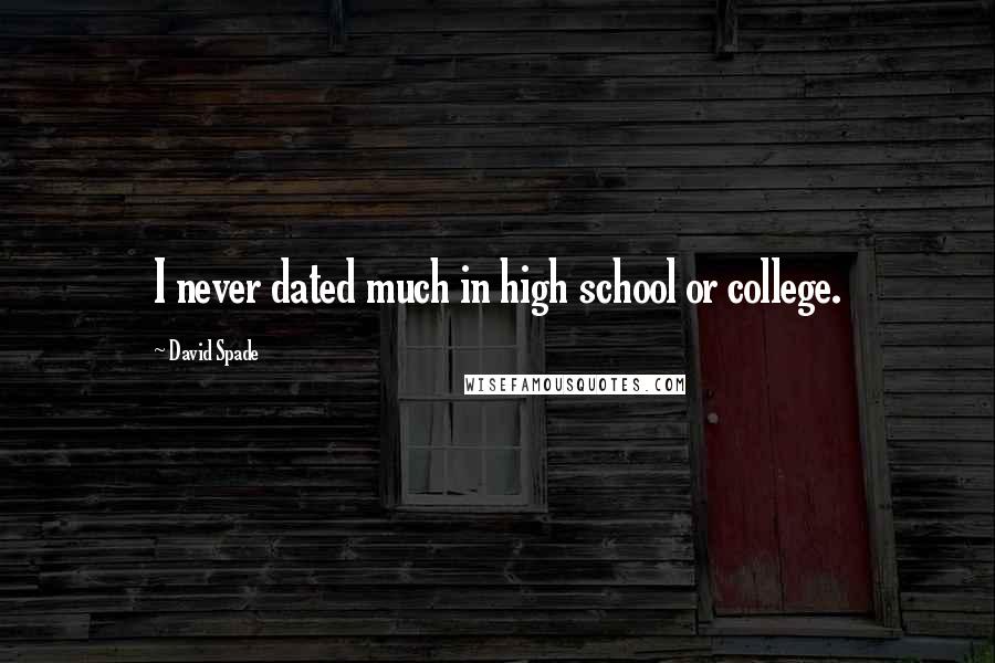 David Spade Quotes: I never dated much in high school or college.