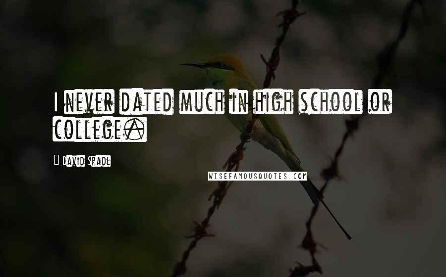 David Spade Quotes: I never dated much in high school or college.