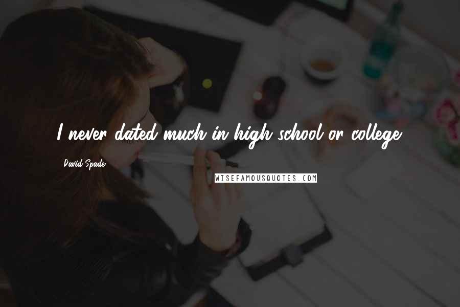 David Spade Quotes: I never dated much in high school or college.