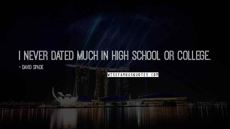 David Spade Quotes: I never dated much in high school or college.