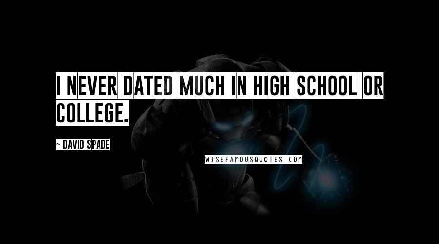 David Spade Quotes: I never dated much in high school or college.