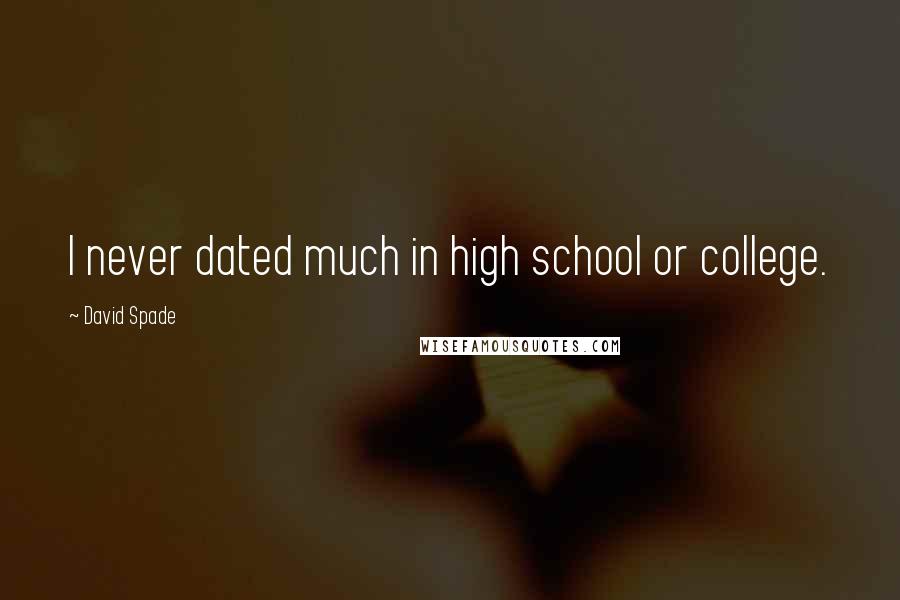 David Spade Quotes: I never dated much in high school or college.