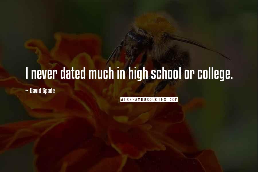 David Spade Quotes: I never dated much in high school or college.