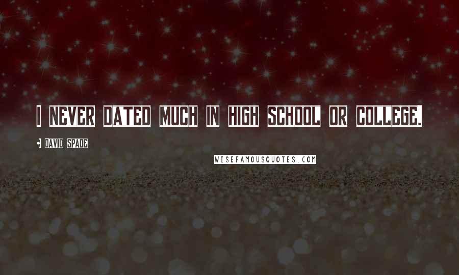 David Spade Quotes: I never dated much in high school or college.