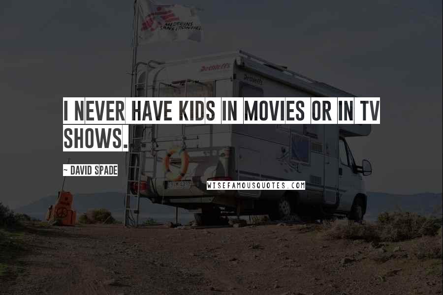 David Spade Quotes: I never have kids in movies or in TV shows.