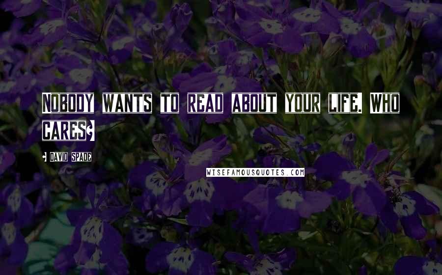 David Spade Quotes: Nobody wants to read about your life. Who cares?