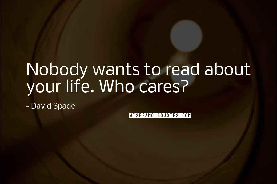 David Spade Quotes: Nobody wants to read about your life. Who cares?