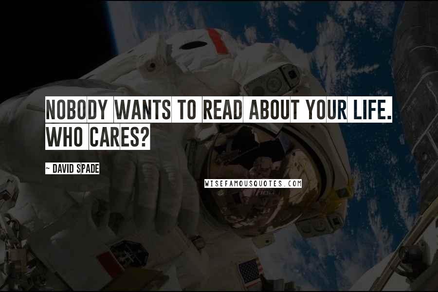 David Spade Quotes: Nobody wants to read about your life. Who cares?