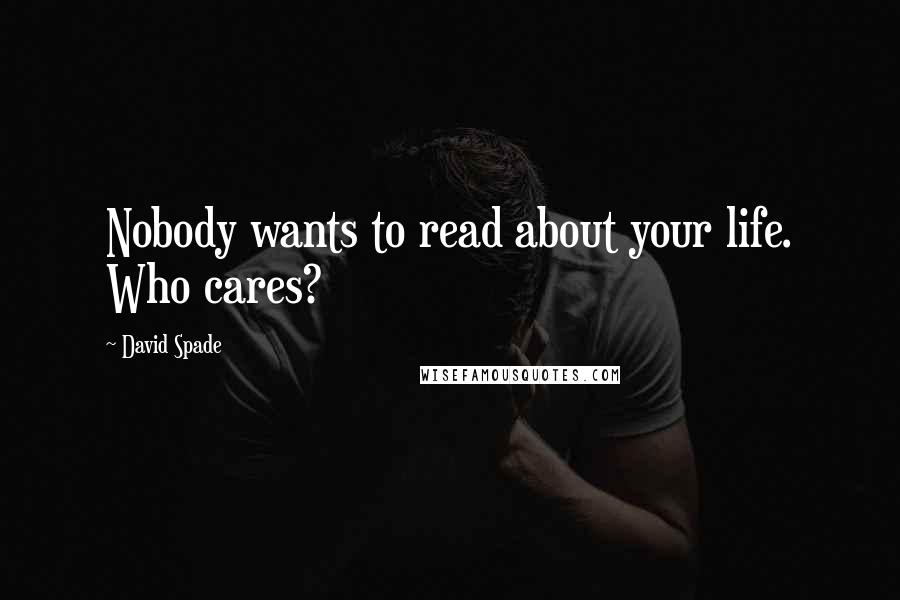 David Spade Quotes: Nobody wants to read about your life. Who cares?