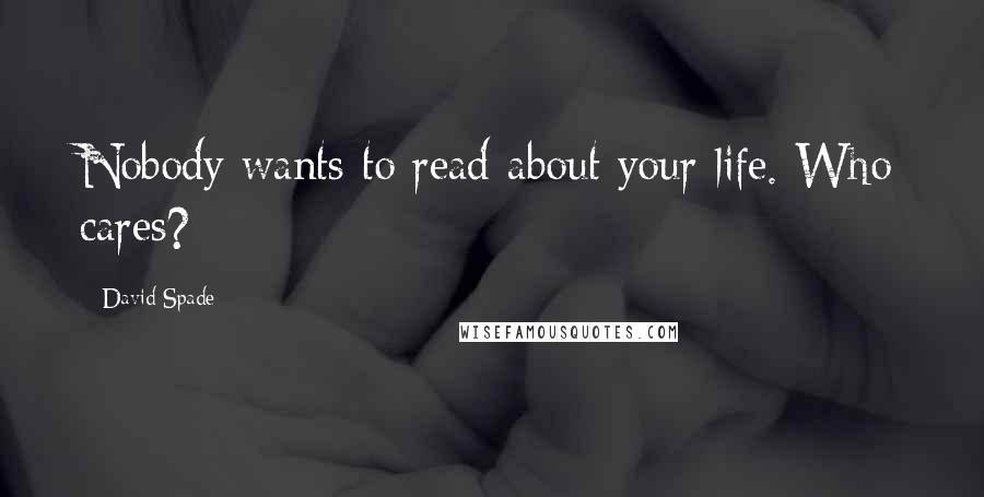 David Spade Quotes: Nobody wants to read about your life. Who cares?