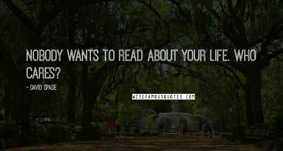 David Spade Quotes: Nobody wants to read about your life. Who cares?